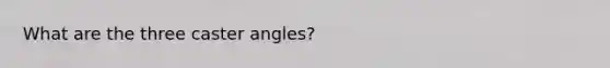 What are the three caster angles?