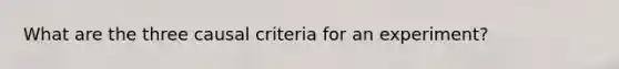 What are the three causal criteria for an experiment?