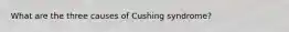 What are the three causes of Cushing syndrome?