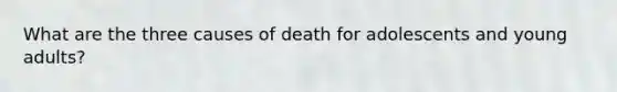 What are the three causes of death for adolescents and young adults?