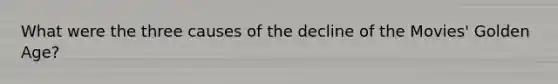 What were the three causes of the decline of the Movies' Golden Age?