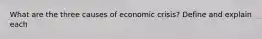 What are the three causes of economic crisis? Define and explain each