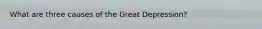 What are three causes of the Great Depression?