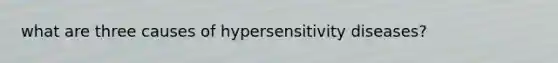 what are three causes of hypersensitivity diseases?