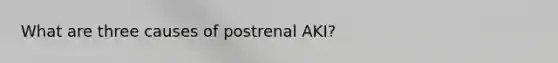 What are three causes of postrenal AKI?