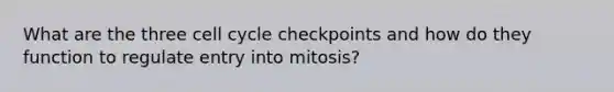 What are the three cell cycle checkpoints and how do they function to regulate entry into mitosis?