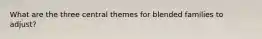 What are the three central themes for blended families to adjust?