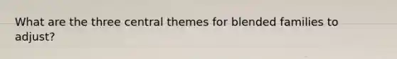 What are the three central themes for blended families to adjust?