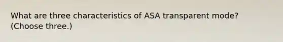 What are three characteristics of ASA transparent mode? (Choose three.)