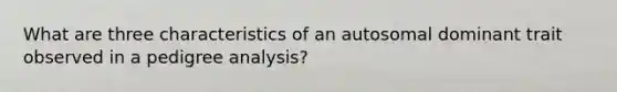 What are three characteristics of an autosomal dominant trait observed in a pedigree analysis?