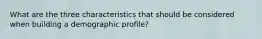 What are the three characteristics that should be considered when building a demographic profile?