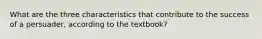 What are the three characteristics that contribute to the success of a persuader, according to the textbook?