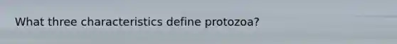 What three characteristics define protozoa?