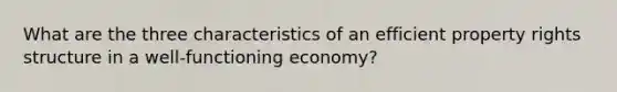 What are the three characteristics of an efficient property rights structure in a well-functioning economy?