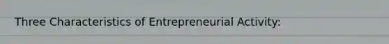 Three Characteristics of Entrepreneurial Activity: