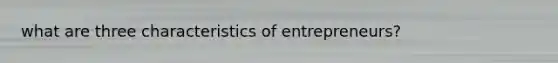 what are three characteristics of entrepreneurs?