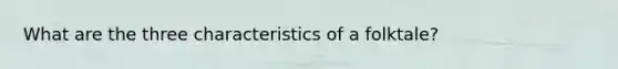 What are the three characteristics of a folktale?