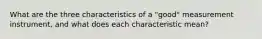 What are the three characteristics of a "good" measurement instrument, and what does each characteristic mean?