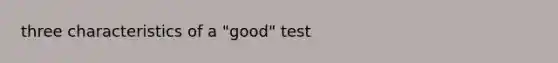 three characteristics of a "good" test