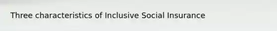 Three characteristics of Inclusive Social Insurance