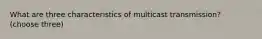 What are three characteristics of multicast transmission? (choose three)