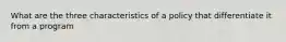 What are the three characteristics of a policy that differentiate it from a program