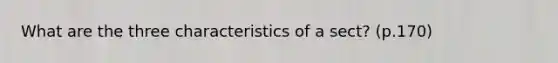 What are the three characteristics of a sect? (p.170)