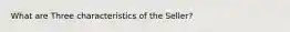 What are Three characteristics of the Seller?