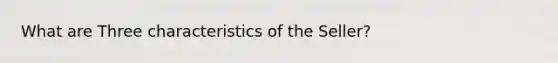 What are Three characteristics of the Seller?
