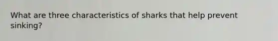 What are three characteristics of sharks that help prevent sinking?