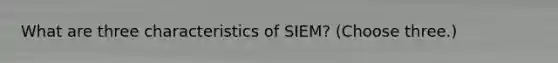 What are three characteristics of SIEM? (Choose three.)