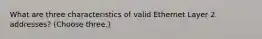 What are three characteristics of valid Ethernet Layer 2 addresses? (Choose three.)