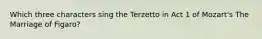 Which three characters sing the Terzetto in Act 1 of Mozart's The Marriage of Figaro?