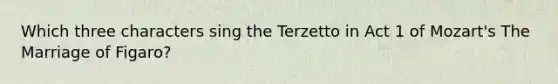 Which three characters sing the Terzetto in Act 1 of Mozart's The Marriage of Figaro?