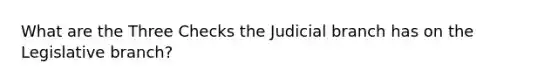 What are the Three Checks the Judicial branch has on the Legislative branch?