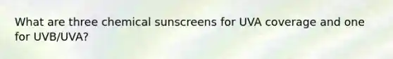 What are three chemical sunscreens for UVA coverage and one for UVB/UVA?