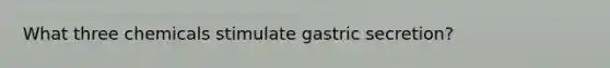 What three chemicals stimulate gastric secretion?