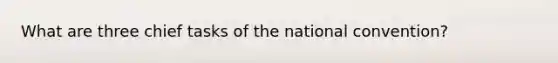 What are three chief tasks of the national convention?