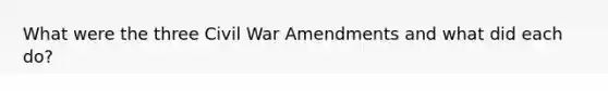 What were the three Civil War Amendments and what did each do?