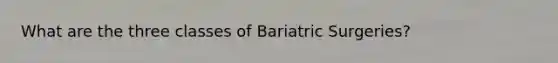 What are the three classes of Bariatric Surgeries?