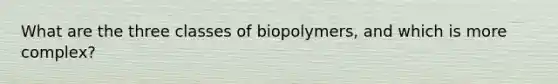 What are the three classes of biopolymers, and which is more complex?