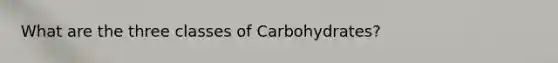 What are the three classes of Carbohydrates?