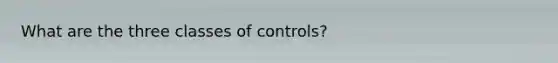 What are the three classes of controls?