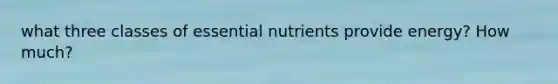 what three classes of essential nutrients provide energy? How much?