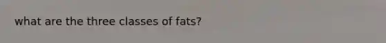 what are the three classes of fats?