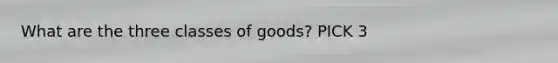 What are the three classes of goods? PICK 3