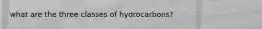 what are the three classes of hydrocarbons?