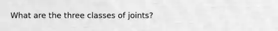 What are the three classes of joints?