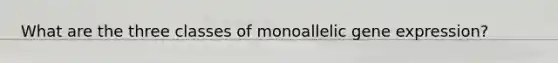 What are the three classes of monoallelic <a href='https://www.questionai.com/knowledge/kFtiqWOIJT-gene-expression' class='anchor-knowledge'>gene expression</a>?