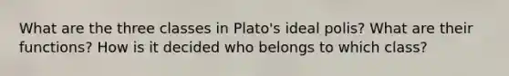 What are the three classes in Plato's ideal polis? What are their functions? How is it decided who belongs to which class?